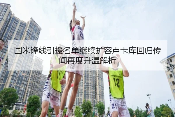 国米锋线引援名单继续扩容卢卡库回归传闻再度升温解析