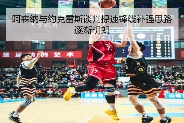 阿森纳与约克雷斯谈判提速锋线补强思路逐渐明朗