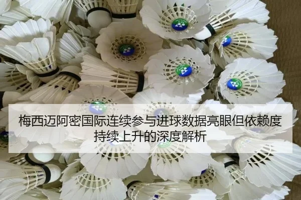梅西迈阿密国际连续参与进球数据亮眼但依赖度持续上升的深度解析